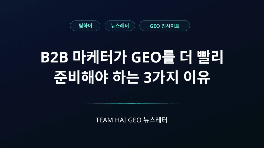 B2B 마케터가 GEO를 더 빨리 준비해야 하는 3가지 이유